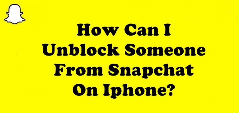 How Can I Unblock Someone From Snapchat On Iphone?