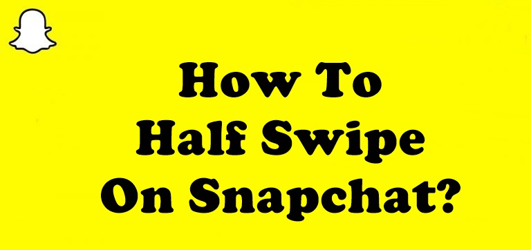 How To Half Swipe On Snapchat?